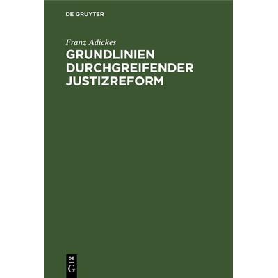 Grundlinien durchgreifender Justizreform, Gebundene Ausgabe von Franz Adickes, De Gruyter, 978-3-11-117466-2