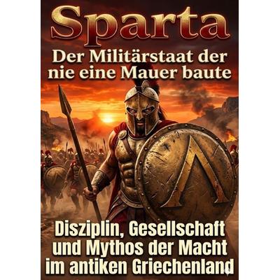 Sparta: Der Militärstaat der nie eine Mauer baute, Taschenbuch von Nils Becker, Epubli, 978-3-565-32943-4