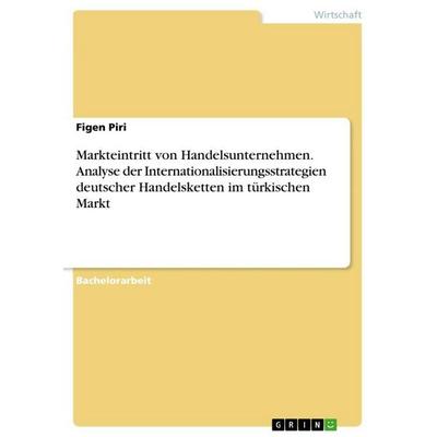 Markteintritt von Handelsunternehmen. Analyse der Internationalisierungsstrategien deutscher Handelsketten im türkischen Markt, Taschenbuch von Figen
