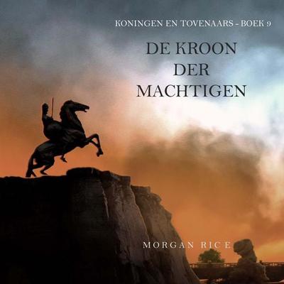 De Kroon der Machtigen (Koningen en Tovenaars - Boek 9) - Morgan Rice, Audio, 9798261428763