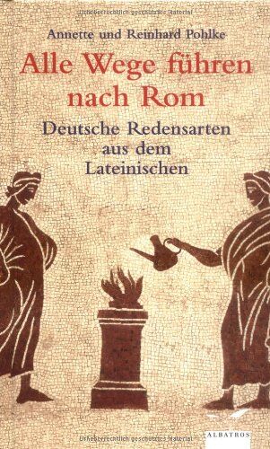 Annette Pohlke - Alle Wege führen nach Rom: Deutsche Redensarten aus dem Lateinischen - Preis vom 02.10.2026 23:42:20 h