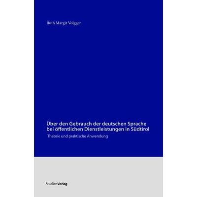 Über den Gebrauch der deutschen Sprache bei öffentlichen Dienstleistungen in Südtirol, Taschenbuch von Ruth Margit Volgger, Studien Verlag,