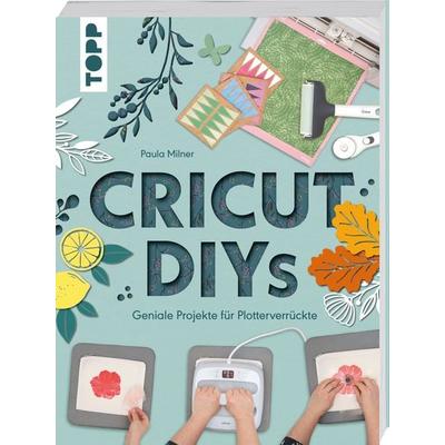 Cricut DIYs. Geniale Projekte für Plotterverrückte., Taschenbuch von Paula Milner, Frechverlag GmbH, 978-3-7358-5441-4