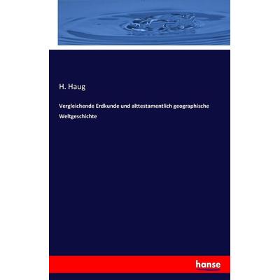 Vergleichende Erdkunde und alttestamentlich geographische Weltgeschichte, Taschenbuch von H. Haug, Hansebooks, 978-3-7433-7564-2