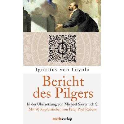 Bericht des Pilgers, Gebundene Ausgabe von Ignatius Loyola, Marix Verlag ein Imprint von Verlagshaus Römerweg, 978-3-86539-075-2