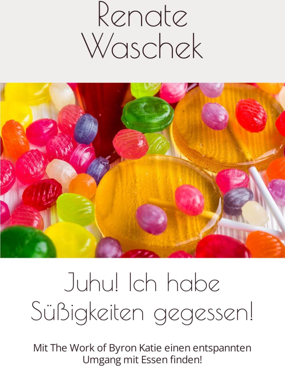 Juhu! Ich habe Süßigkeiten gegessen!: Mit The Work of Byron Katie einen entspannten Umgang mit Essen finden! - Preis vom 14.10.2026 23:07:16 h