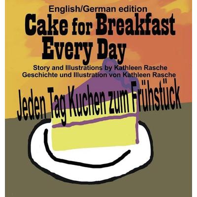 Cake for Breakfast Every Day - English/German edition, Gebundene Ausgabe von Kathleen Rasche, Plum Leaf Publishing LLC, 978-1-945069-21-5