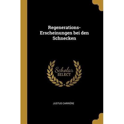 Regenerations-Erscheinungen Bei Den Schnecken, Taschenbuch von Justus Carriere, Creative Media Partners, LLC, 978-0-274-36270-7
