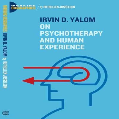 Irvin D. Yalom: On Psychotherapy and the Human Condition - Ruthellen Josselson Ph.D., Audio, 9781959162872