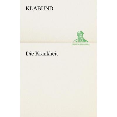 Die Krankheit, Taschenbuch von Klabund, Tredition, 978-3-8424-1221-7