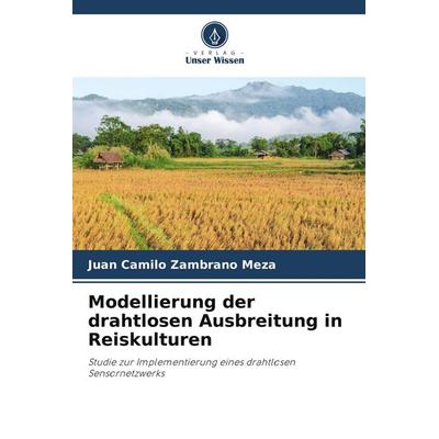 Modellierung der drahtlosen Ausbreitung in Reiskulturen, Taschenbuch von Juan Camilo Zambrano Meza, Verlag Unser Wissen, 978-620-4-83411-5