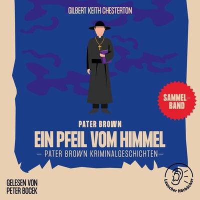 Ein Pfeil vom Himmel (Pater Brown Kriminalgeschichten) - Gilbert Keith Chesterton, Audio, 9783991671817
