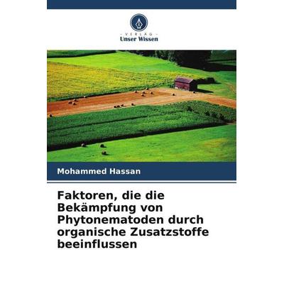 Faktoren, die die Bekämpfung von Phytonematoden durch organische Zusatzstoffe beeinflussen, Taschenbuch von Mohammed Hassan, Verlag Unser Wissen,