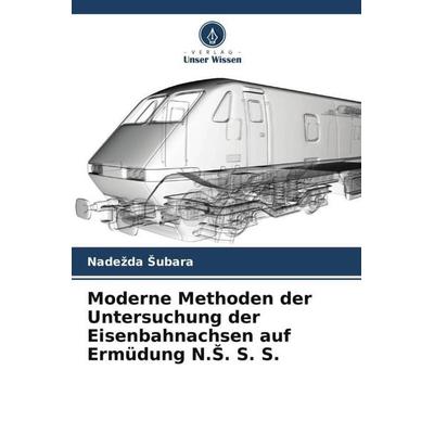 Moderne Methoden der Untersuchung der Eisenbahnachsen auf Ermüdung N.¿. S. S., Taschenbuch von Nade¿da ¿Ubara,Sr¿an Stoji¿i¿, Verlag Unser Wissen,