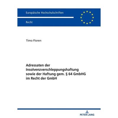 Adressaten der Insolvenzverschleppungshaftung sowie der Haftung gem. § 64 GmbHG im Recht der GmbH, Taschenbuch von Timo Floren, Peter Lang GmbH,