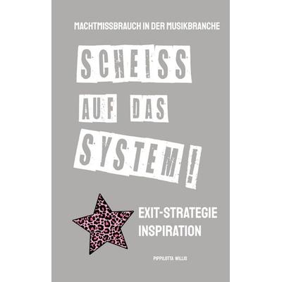 Scheiß auf das System. Machtmissbrauch in der Musikbranche, Taschenbuch von Pippilotta Willis, BoD – Books on Demand, 978-3-696-35603-3