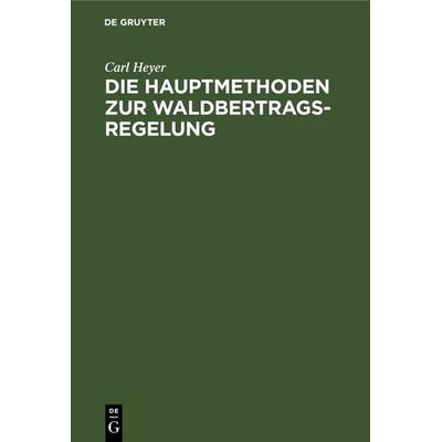 Die Hauptmethoden zur Waldbertrags-Regelung, Gebundene Ausgabe von Carl Heyer, De Gruyter, 978-3-11-243765-0