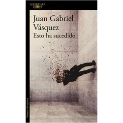 Esto ha sucedido, Belletristik von Juan Gabriel Vasquez