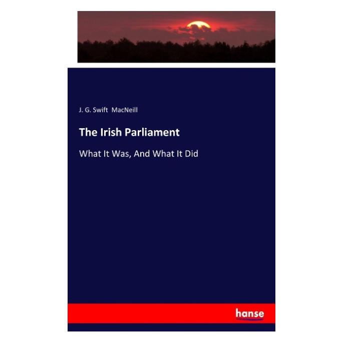 Hansebooks The Irish Parliament (Englisch, Softcover, J G Swift MacNeill) (55911782)