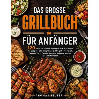 Das große Grillbuch für Anfänger, Taschenbuch von Thomas Reuter, BoD – Books on Demand, 978-3-696-39668-8