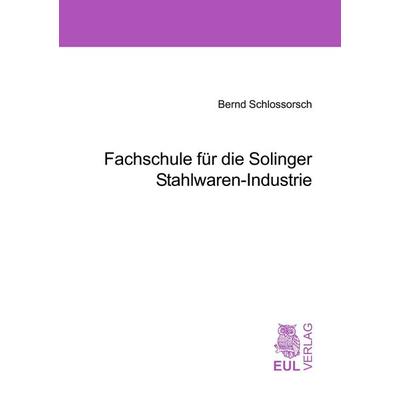Fachhochschule für die Solinger Stahlwaren-Industrie, Taschenbuch von Bernd Schlossorsch, Josef Eul Verlag, 978-3-89936-213-8