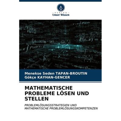 MATHEMATISCHE PROBLEME LÖSEN UND STELLEN, Taschenbuch von Menekse Seden Tapan-Broutin,Gökçe Kayhan-Gencer, Verlag Unser Wissen, 978-620-6-59312-6