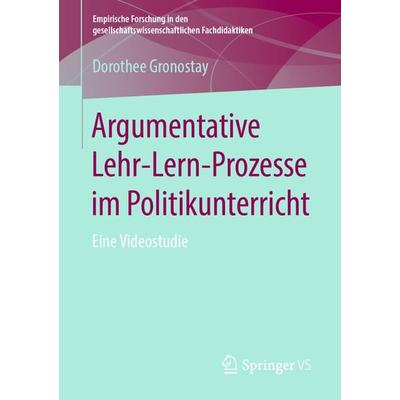 Argumentative Lehr-Lern-Prozesse im Politikunterricht, Taschenbuch von Dorothee Gronostay, Springer Fachmedien Wiesbaden GmbH, 978-3-658-25670-8