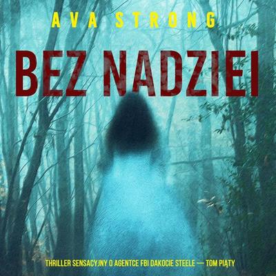 Bez nadziei (Thriller sensacyjny o agentce FBI Dakocie Steele — Tom piąty) - Ava Strong, Audio, 9798261477235