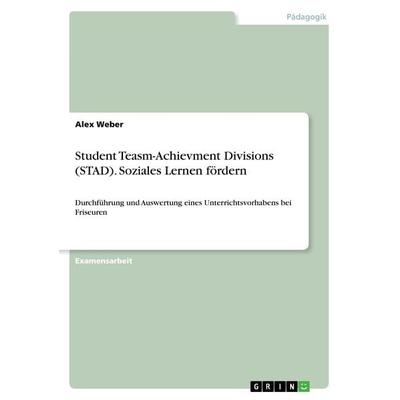 Student Teasm-Achievment Divisions (STAD). Soziales Lernen fördern, Taschenbuch von Alex Weber, GRIN, 978-3-640-94948-9