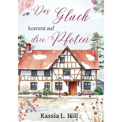 Das Glück kommt auf drei Pfoten, Taschenbuch von Kassia L. Hill, Tredition, 978-3-384-38618-2
