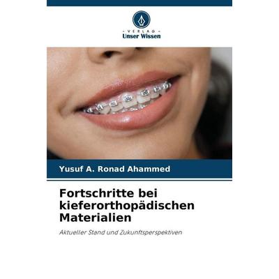 Fortschritte bei kieferorthopädischen Materialien, Taschenbuch von Yusuf A. Ronad Ahammed, Verlag Unser Wissen, 978-620-9-10364-3