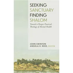 Seeking Sanctuary, Finding Shalom  Toward a Deeper Practical Theology of Mental Health, Sachbücher von Kimlyn J. Bender, John Swinton, Angela H. Reed