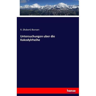 Untersuchungen uber die Kakodylrheihe, Taschenbuch von R. Bunsen, Hansebooks, 978-3-7411-0488-6
