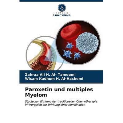 Paroxetin und multiples Myelom, Taschenbuch von Zahraa Ali H. Al-Tameemi,Wisam Kadhum H. Al-Hashemi, Verlag Unser Wissen, 978-620-6-62915-3