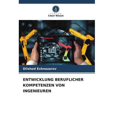 Entwicklung Beruflicher Kompetenzen von Ingenieuren, Taschenbuch von Dilshod Eshnazarov, BoD - Books on Demand, 978-620-9-67082-4