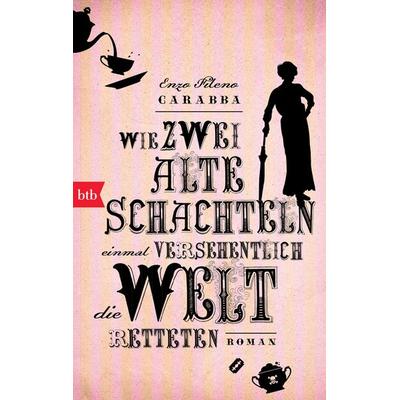 Wie zwei alte Schachteln einmal versehentlich die Welt retteten, Taschenbuch von Enzo Fileno Carabba, btb