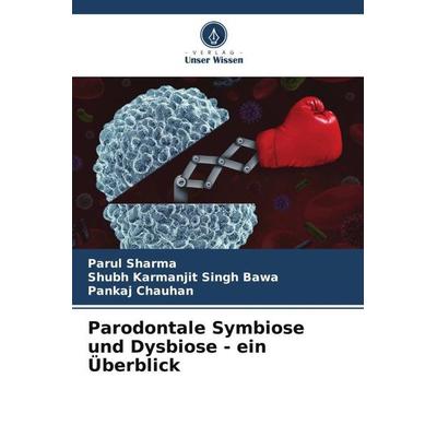Parodontale Symbiose und Dysbiose - ein Überblick, Taschenbuch von Parul Sharma,Shubh Karmanjit Singh Bawa,Pankaj Chauhan, Verlag Unser Wissen,