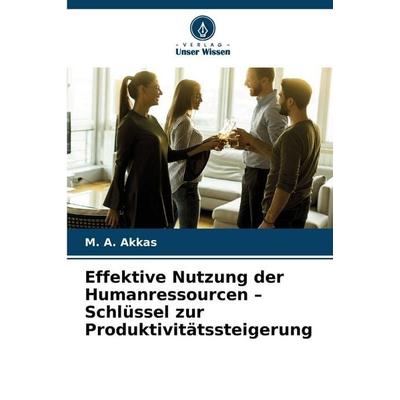 Effektive Nutzung der Humanressourcen - Schlüssel zur Produktivitätssteigerung, Taschenbuch von Akkas, Verlag Unser Wissen, 978-620-9-11616-2