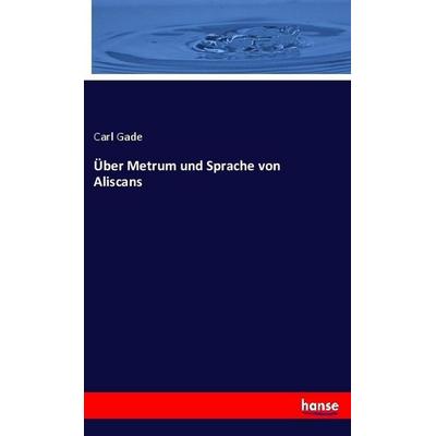 Über Metrum und Sprache von Aliscans, Taschenbuch von Carl Gade, Hansebooks, 978-3-7446-1288-3