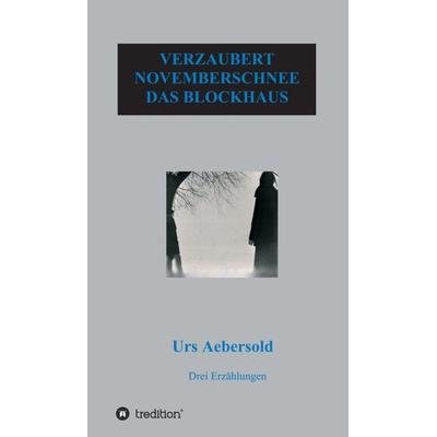 VERZAUBERT - NOVEMBERSCHNEE - DAS BLOCKHAUS, Gebundene Ausgabe von Urs Aebersold, Tredition, 978-3-7345-2149-2