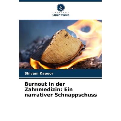 Burnout in der Zahnmedizin: Ein narrativer Schnappschuss, Taschenbuch von Shivam Kapoor, Verlag Unser Wissen, 978-620-7-88402-5