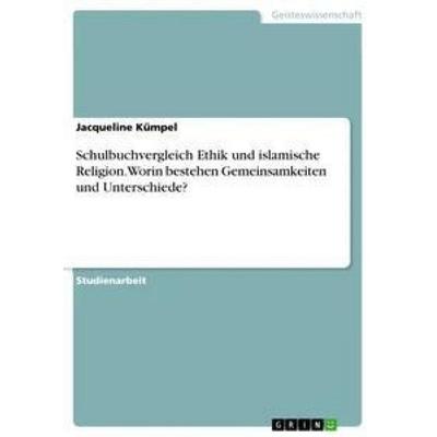 Schulbuchvergleich Ethik und islamische Religion. Worin bestehen Gemeinsamkeiten und Unterschiede?, Taschenbuch von Jacqueline Kümpel, GRIN,