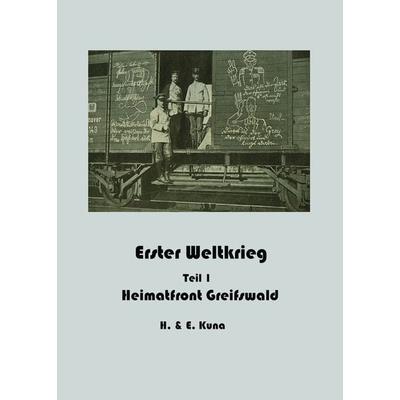 Erster Weltkrieg - Heimatfront Greifswald Teil 1, Taschenbuch von Hannelore Kuna,Edwin Kuna, Haff Verlag, 978-3-942916-76-9