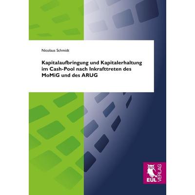 Kapitalaufbringung und Kapitalerhaltung im Cash-Pool nach Inkrafttreten des MoMiG und des ARUG, Taschenbuch von Nicolaus Schmidt, Josef Eul Verlag,