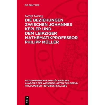 Die Beziehungen zwischen Johannes Kepler und dem Leipziger Mathematikprofessor Philipp Müller, Gebundene Ausgabe von Detlef Döring, De Gruyter,