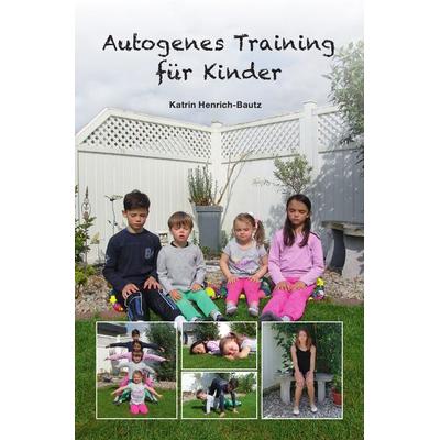Autogenes Training für Kinder, Taschenbuch von Katrin Henrich-Bautz, Epubli, 978-3-7418-2602-3