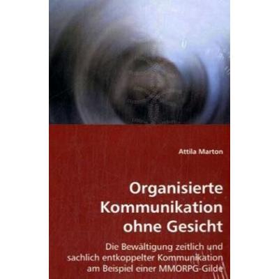 Marton, A: Organisierte Kommunikation ohne Gesicht, Taschenbuch von Attila Marton, VDM, 978-3-639-03348-9