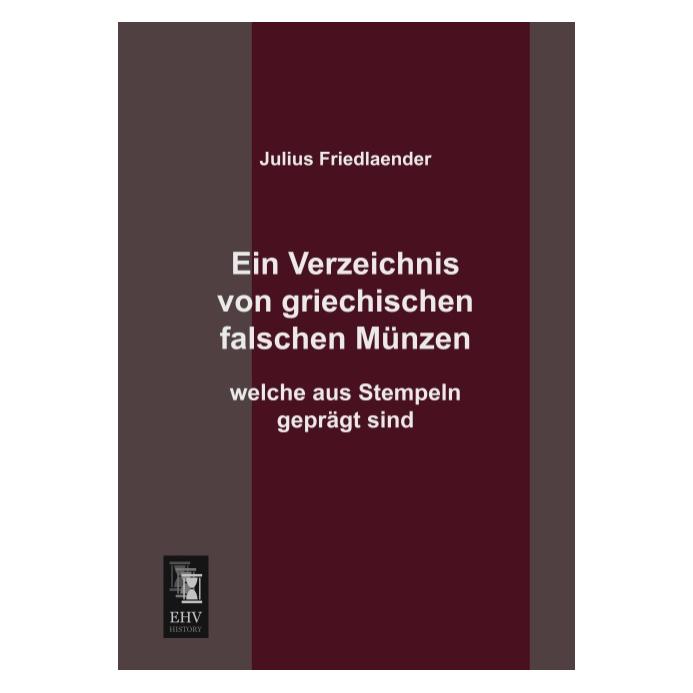 EHV-History Ein Verzeichnis von griechischen falscher Münzen welche aus Stempeln geprägt sind (Deutsch, Softcover, Julius Friedlaender) (55512501)