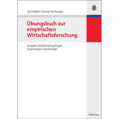 Übungsbuch zur empirischen Wirtschaftsforschung, Gebundene Ausgabe von Olaf Hübler,Georgi Tsertsvadze, De Gruyter Oldenbourg, 978-3-486-58242-0