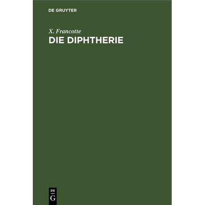 Die Diphtherie, Gebundene Ausgabe von X. Francotte, De Gruyter, 978-3-11-245261-5
